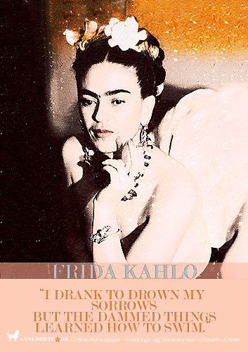 Citat Frida Kahko"I drank to drown my sorrows"